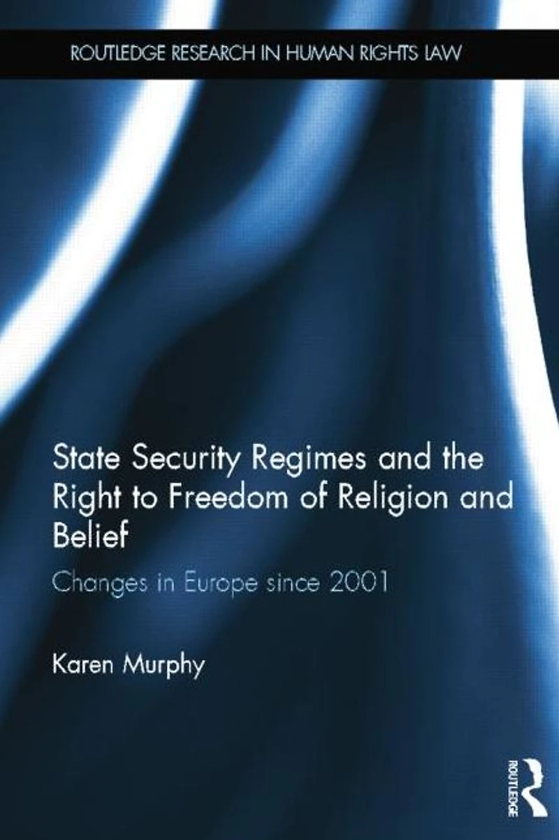 State Security Regimes and the Right to Freedom of Religion Belief: Changes Europe Since 2001
