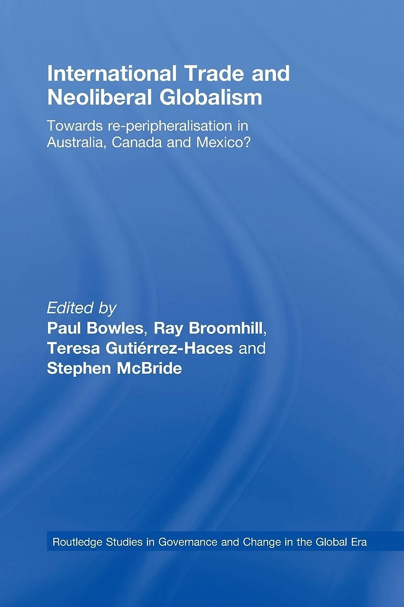 International Trade and Neoliberal Globalism: Towards Re-peripheralisation Australia, Canada Mexico?