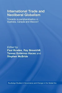 International Trade and Neoliberal Globalism: Towards Re-peripheralisation Australia, Canada Mexico?