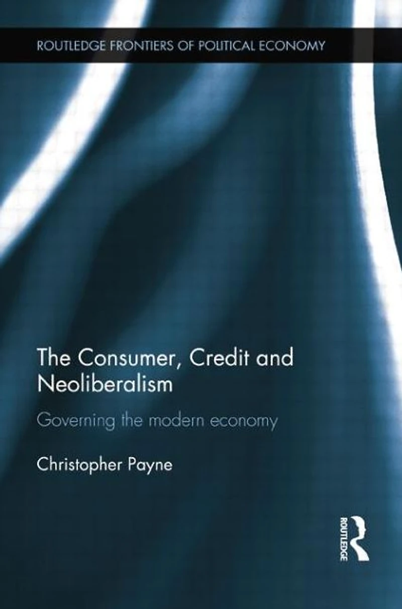 the Consumer, Credit and Neoliberalism: Governing Modern Economy
