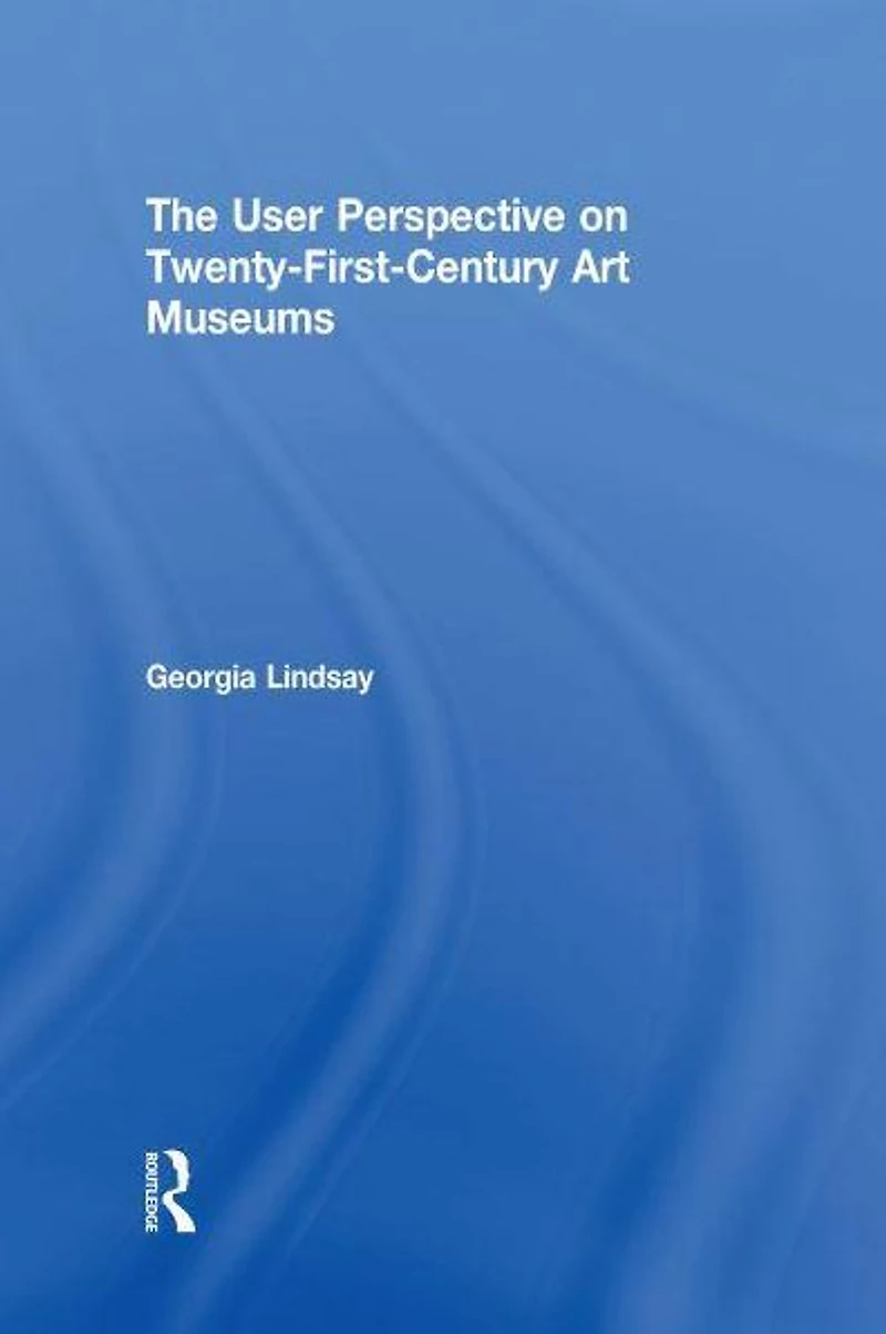 The User Perspective on Twenty-First-Century Art Museums