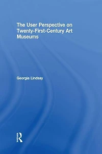 The User Perspective on Twenty-First-Century Art Museums