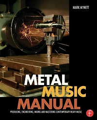 Metal Music Manual: Producing, Engineering, Mixing, and Mastering Contemporary Heavy