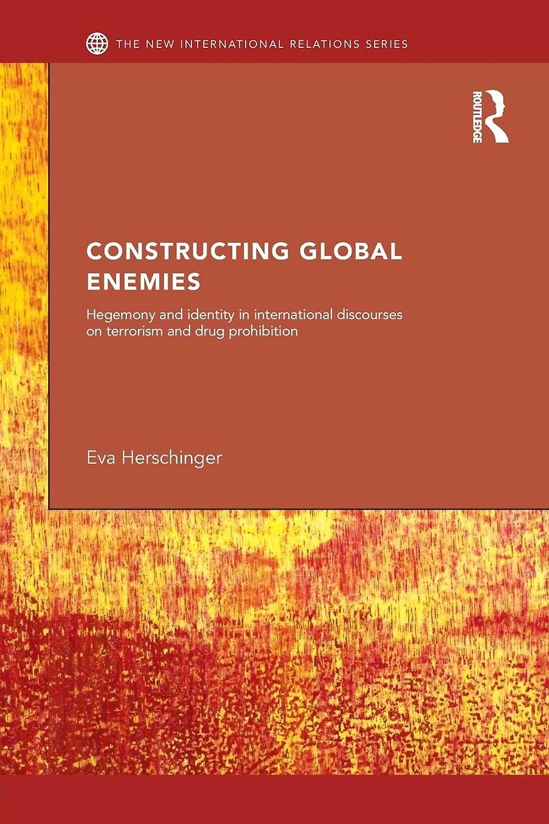 Constructing Global Enemies: Hegemony and Identity International Discourses on Terrorism Drug Prohibition