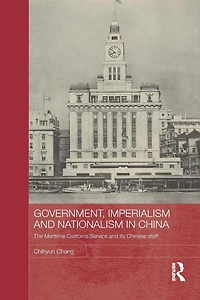 Government, Imperialism and Nationalism China: The Maritime Customs Service its Chinese Staff
