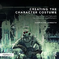 Creating the Character Costume: Tools, Tips, and Talks with Top Costumers Cosplayers