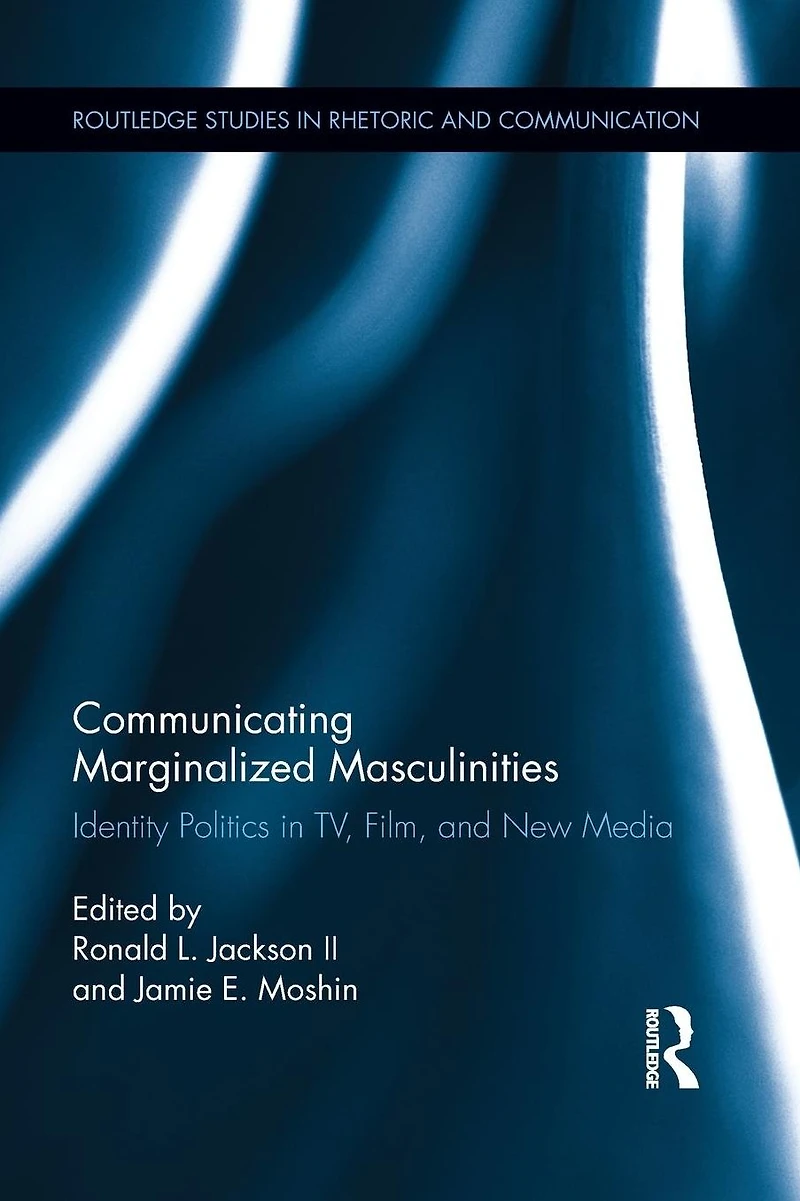 Communicating Marginalized Masculinities: Identity Politics TV, Film, and New Media