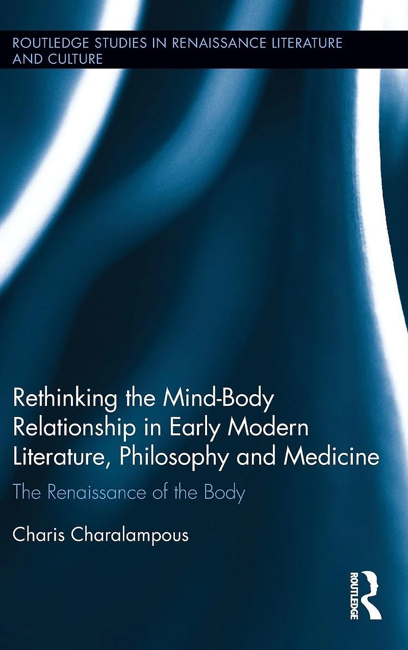 Rethinking the Mind-Body Relationship Early Modern Literature, Philosophy, and Medicine: Renaissance of Body