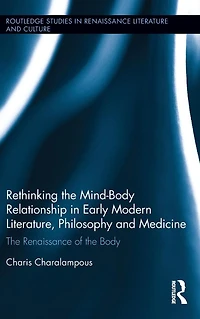 Rethinking the Mind-Body Relationship Early Modern Literature, Philosophy, and Medicine: Renaissance of Body