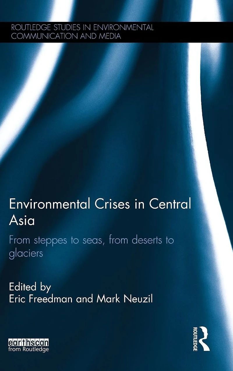 Environmental Crises Central Asia: from steppes to seas, deserts glaciers