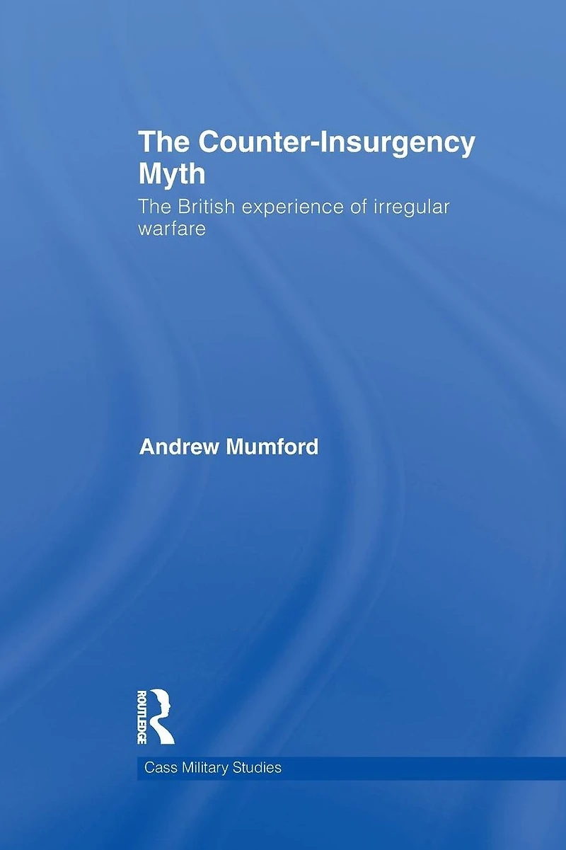 The Counter-Insurgency Myth: British Experience of Irregular Warfare