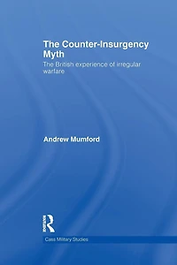The Counter-Insurgency Myth: British Experience of Irregular Warfare