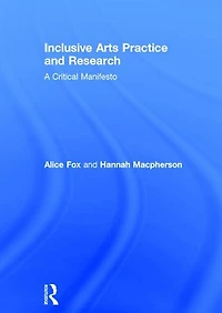 Inclusive Arts Practice and Research: A Critical Manifesto