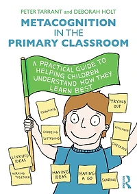 Metacognition the Primary Classroom: A practical guide to helping children understand how they learn best