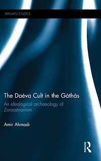 the Daeva Cult Gathas: An Ideological Archaeology of Zoroastrianism
