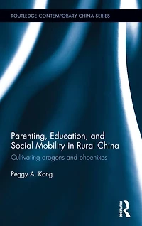 Parenting, Education, and Social Mobility Rural China: Cultivating dragons phoenixes