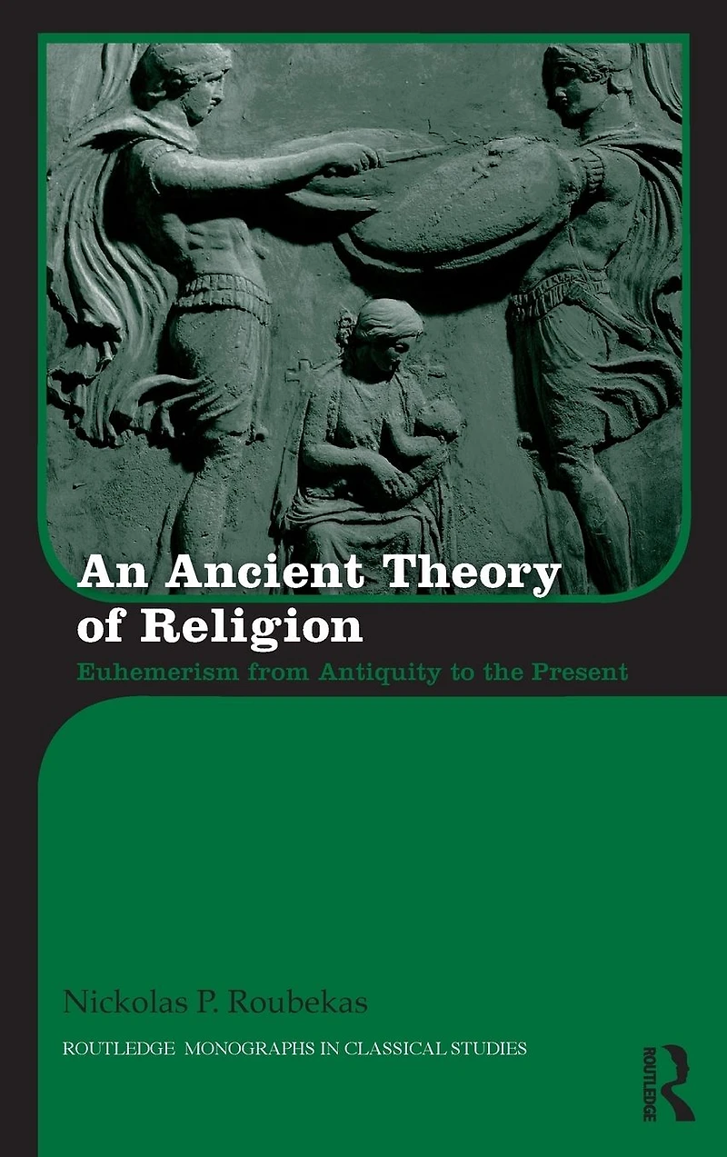 An Ancient Theory of Religion: Euhemerism from Antiquity to the Present