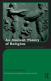 An Ancient Theory of Religion: Euhemerism from Antiquity to the Present