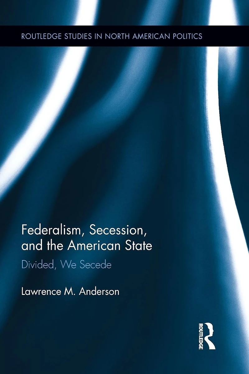 Federalism, Secession, and the American State: Divided, We Secede