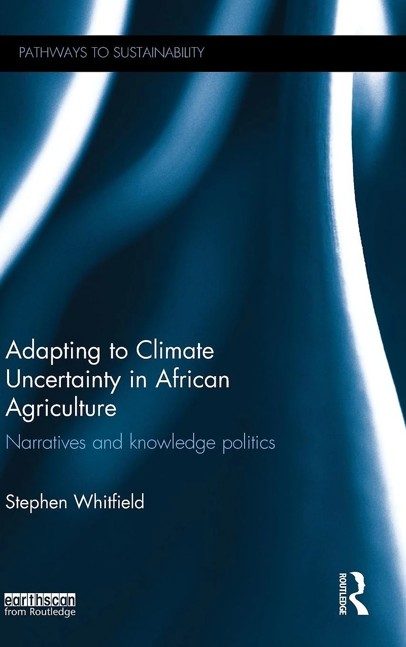 Adapting to Climate Uncertainty African Agriculture: Narratives and knowledge politics