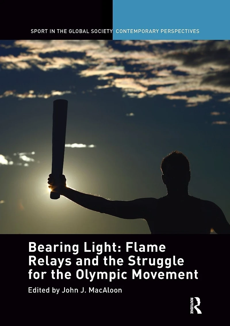 Bearing Light: Flame Relays and the Struggle for Olympic Movement