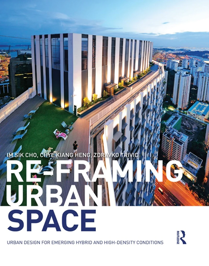 Re-Framing Urban Space: Design for Emerging Hybrid and High-Density Conditions
