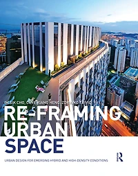 Re-Framing Urban Space: Design for Emerging Hybrid and High-Density Conditions