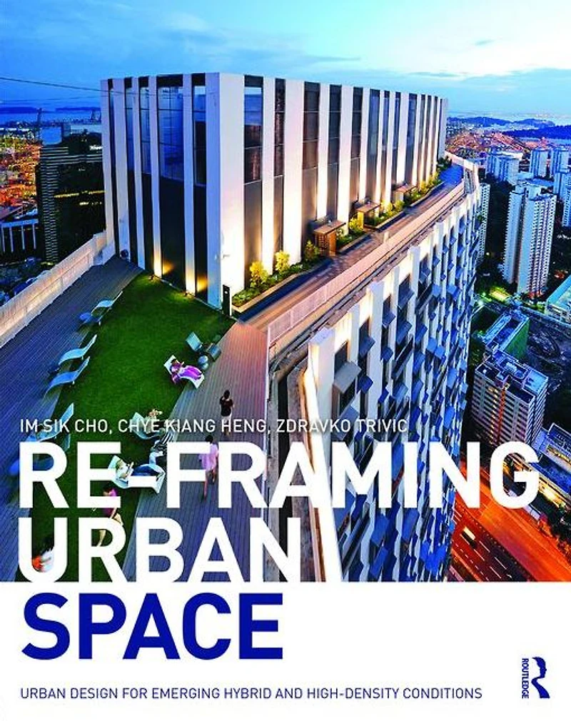 Re-Framing Urban Space: Design for Emerging Hybrid and High-Density Conditions
