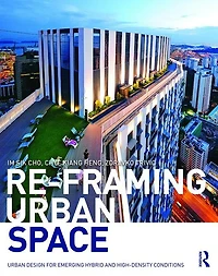 Re-Framing Urban Space: Design for Emerging Hybrid and High-Density Conditions