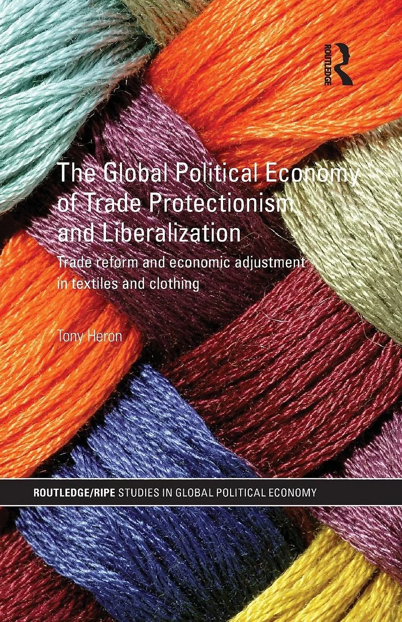 The Global Political Economy of Trade Protectionism and Liberalization: Reform Economic Adjustment Textiles Clothing