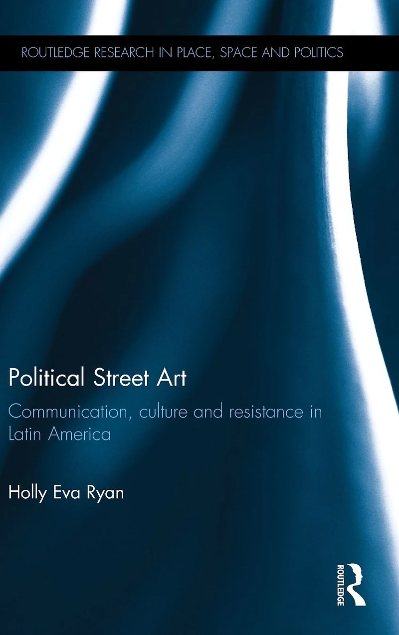 Political Street Art: Communication, culture and resistance Latin America