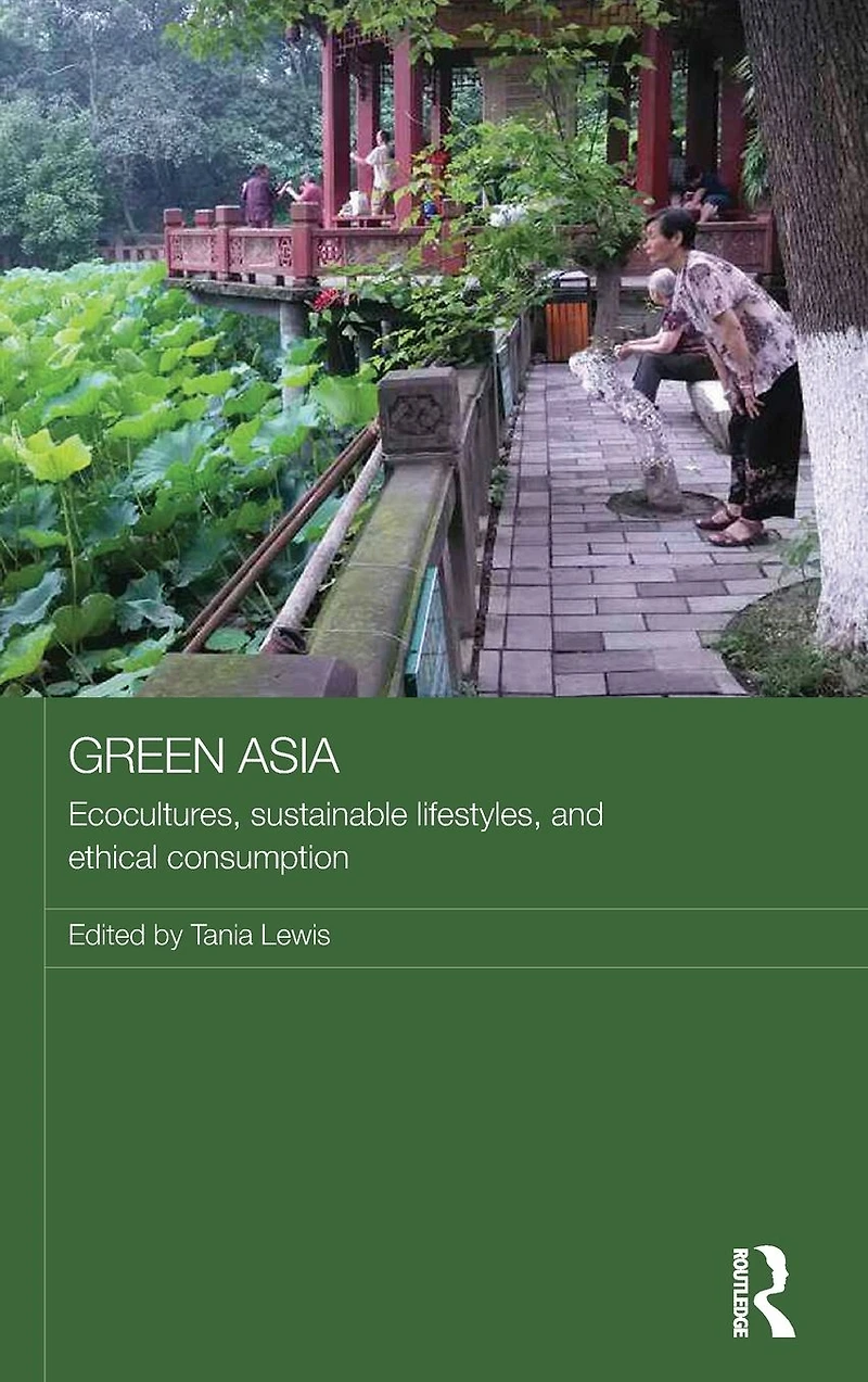 Green Asia: Ecocultures, Sustainable Lifestyles, and Ethical Consumption