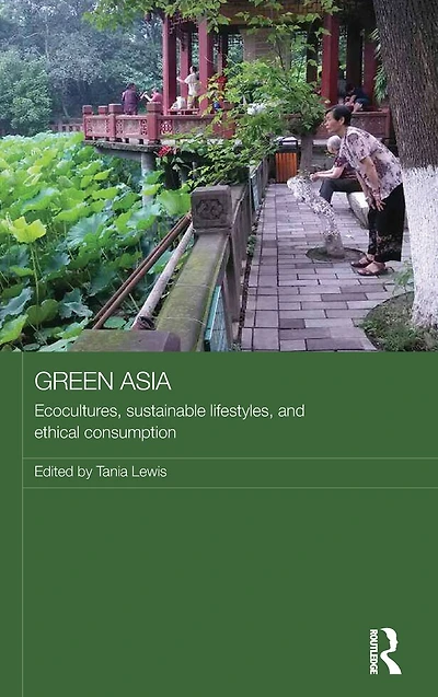 Green Asia: Ecocultures, Sustainable Lifestyles, and Ethical Consumption