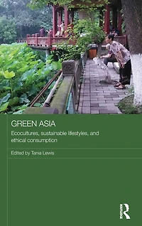 Green Asia: Ecocultures, Sustainable Lifestyles, and Ethical Consumption