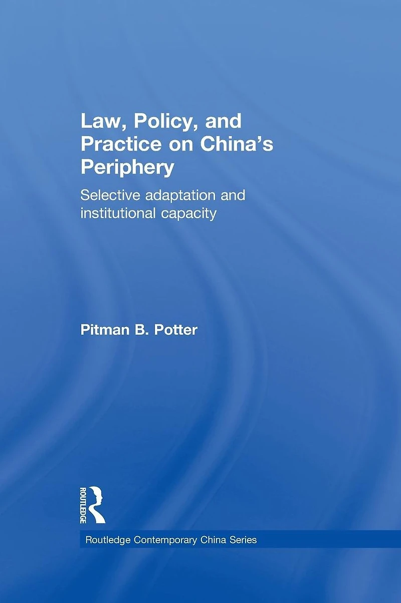 Law, Policy, and Practice on China's Periphery: Selective Adaptation Institutional Capacity