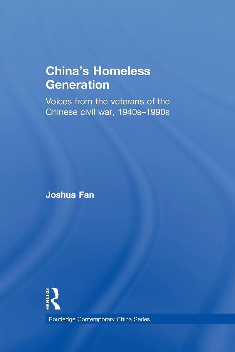 China's Homeless Generation: Voices from the veterans of Chinese Civil War, 1940s-1990s