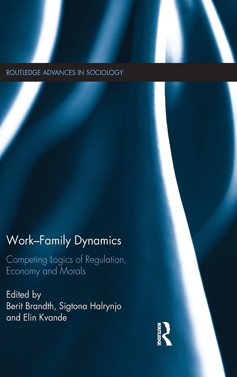 Work-Family Dynamics: Competing Logics of Regulation, Economy and Morals