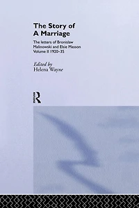 The Story of a Marriage: letters Bronislaw Malinowski and Elsie Masson. Vol II 1920-35