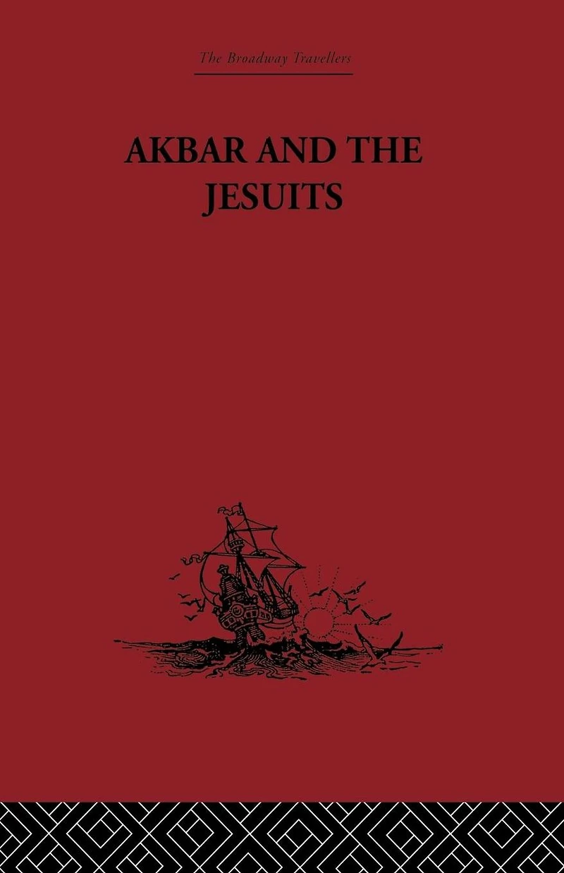 Akbar and the Jesuits: An Account of Jesuit Missions to Court