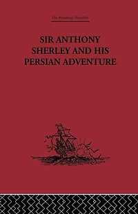 Sir Anthony Sherley and his Persian Adventure
