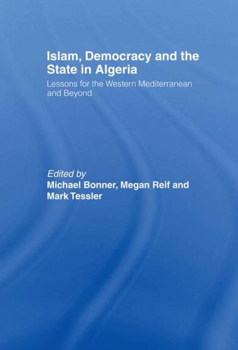 Islam, Democracy and the State Algeria: Lessons for Western Mediterranean Beyond