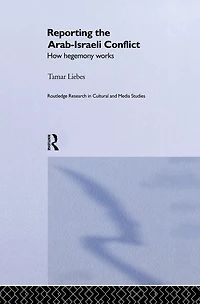 Reporting the Israeli-Arab Conflict: How Hegemony Works