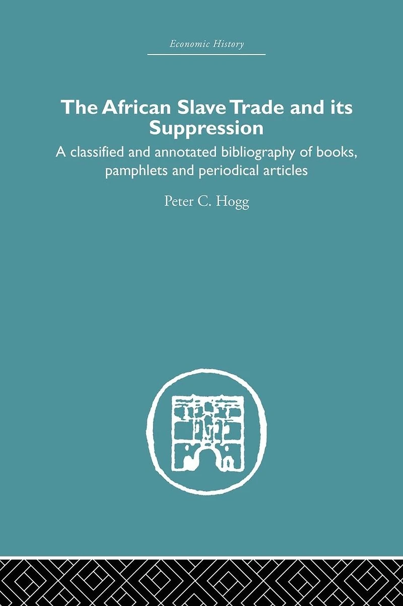African Slave Trade and Its Suppression: A Classified Annotated Bibliography of Books, Pamphlets Periodical Articles