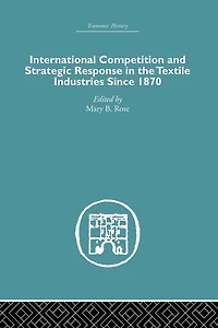 International Competition and Strategic Response the Textile Industries SInce 1870