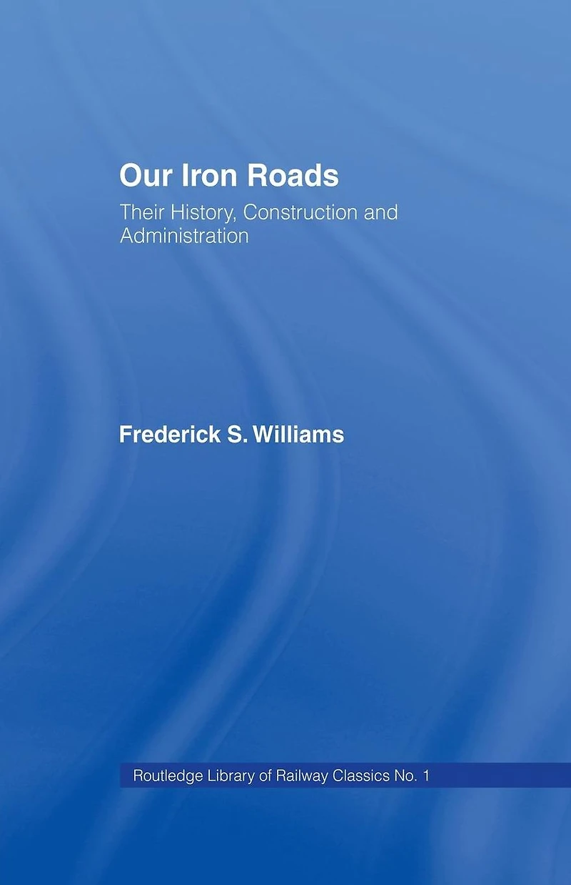 Our Iron Roads: Their History, Construction and Administraton
