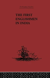 The First Englishmen India: Letters and Narratives of Sundry Elizabethans written by themselves