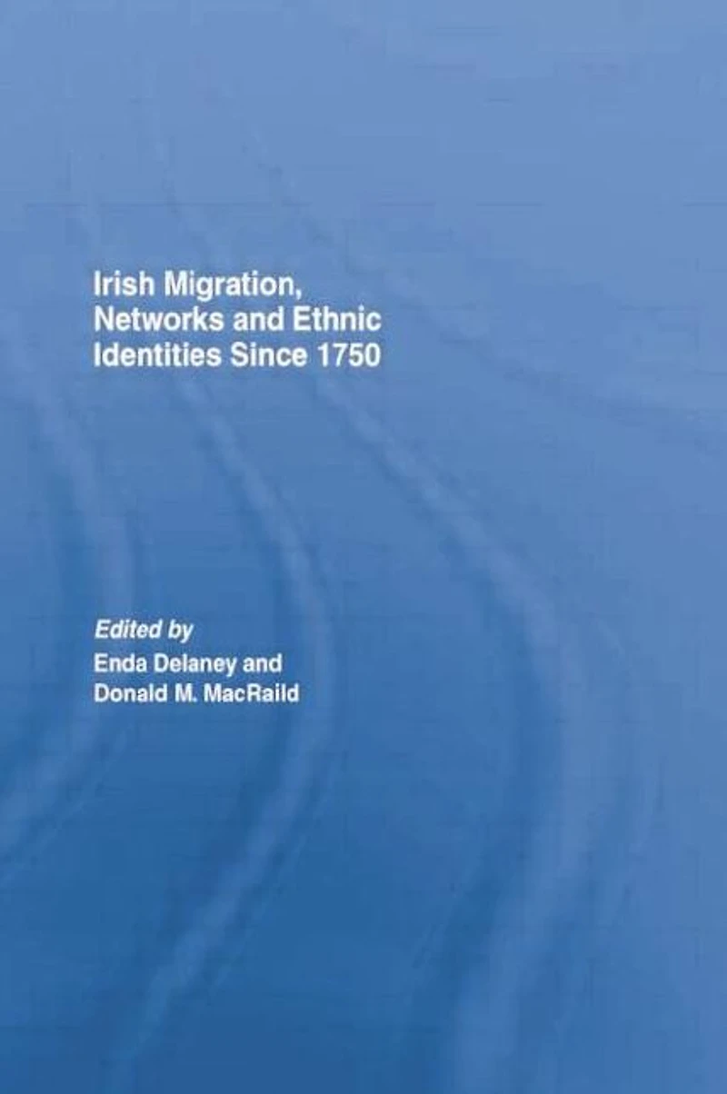 Irish Migration, Networks and Ethnic Identities since 1750