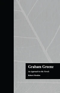 Graham Greene: An Approach to the Novels
