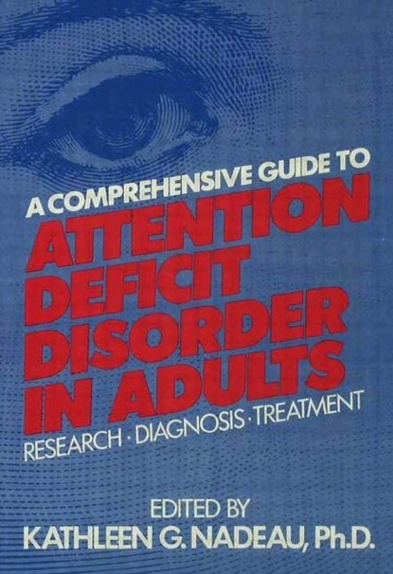 A Comprehensive Guide To Attention Deficit Disorder Adults: Research, Diagnosis and Treatment