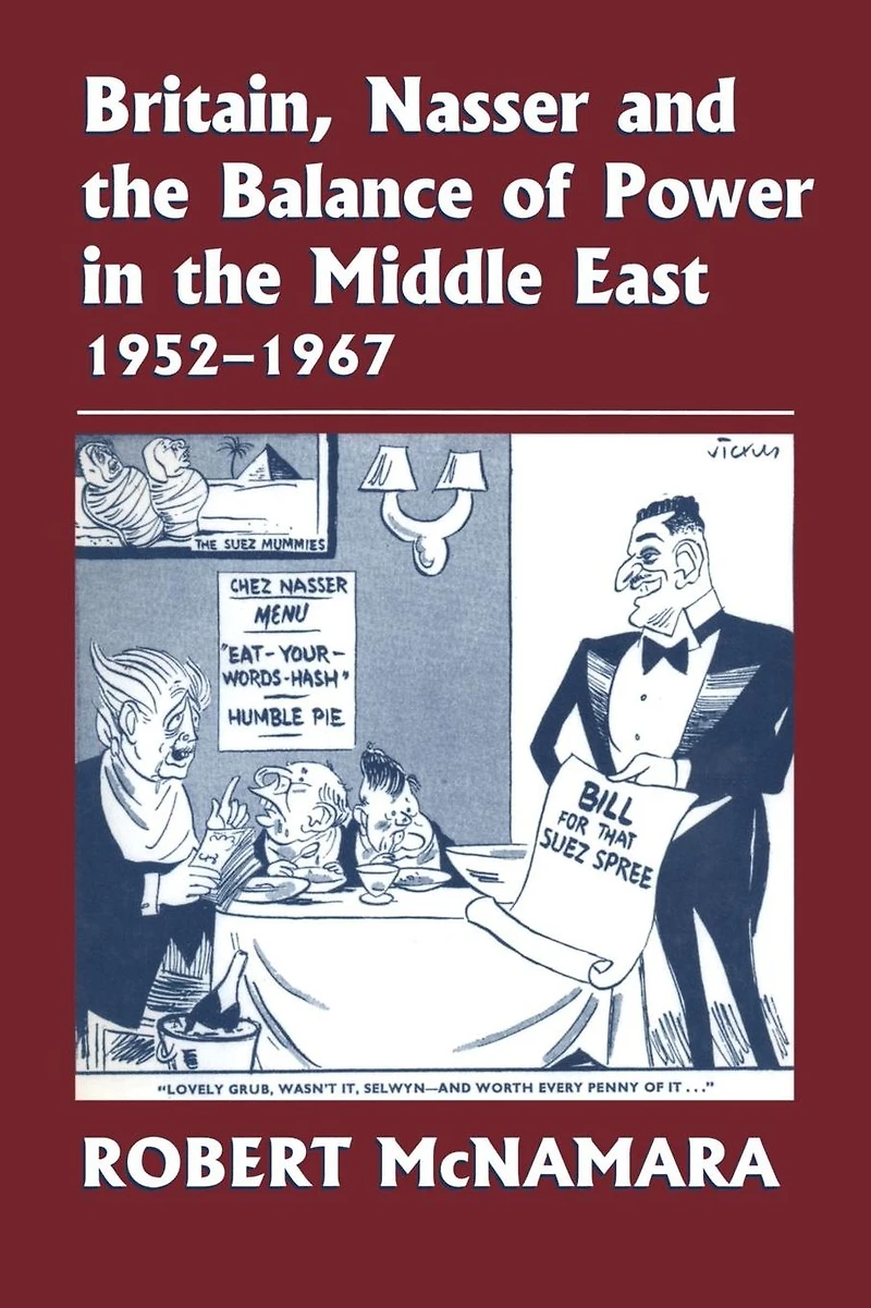 Britain, Nasser and the Balance of Power Middle East, 1952-1977: From Eygptian Revolution to Six Day War
